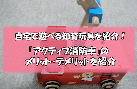 アイキャッチ9 550x360 - 知育玩具「アクティブ消防車」を実際に購入した感想と口コミ